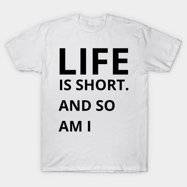 life is short and so am i T-Shirt by mdr design